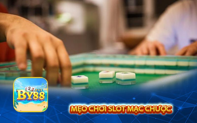 Mẹo chơi slot mạc chược 