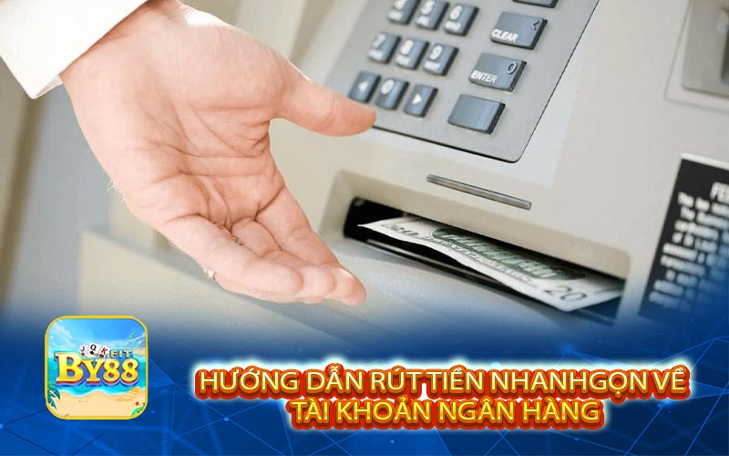 Hướng dẫn rút tiền nhanh gọn về tài khoản