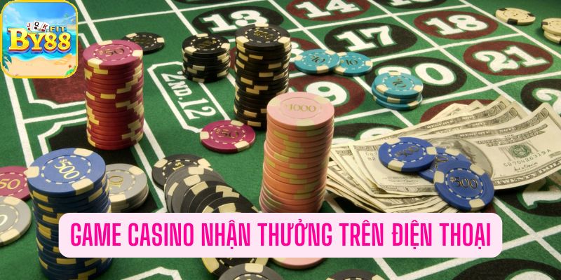 Game Casino Nhận Thưởng Trên Điện Thoại Hấp Dẫn Nhất Tại By88